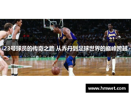 23号球员的传奇之路 从乔丹到足球世界的巅峰跨越