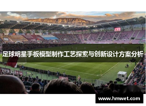 足球明星手板模型制作工艺探索与创新设计方案分析
